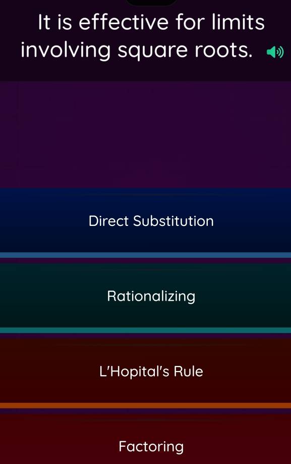 It is effective for limits
involving square roots.
Direct Substitution
Rationalizing
L’Hopital’s Rule
Factoring