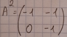 A^2=beginpmatrix -1&-1 0&-1endpmatrix