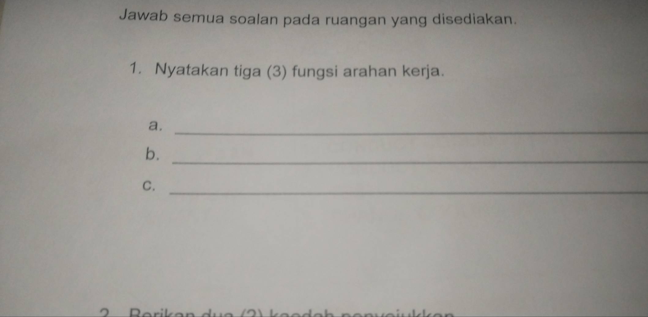 Jawab semua soalan pada ruangan yang disediakan. 
1. Nyatakan tiga (3) fungsi arahan kerja. 
a._ 
b._ 
C._