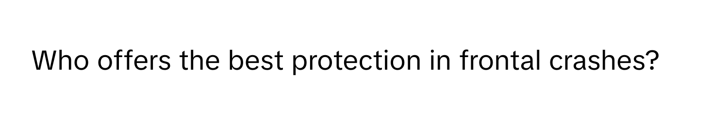 Who offers the best protection in frontal crashes?