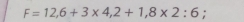 F=12,6+3* 4,2+1,8* 2:6 :