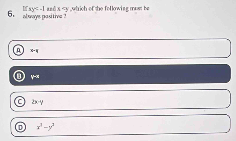 If xy and x ,which of the following must be
6. always positive ?
A x-y
B y-x
C 2x-y
D x^2-y^2