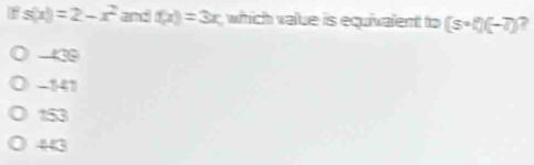 ifs(x)=2-x^2 and f(x)=3x which v alue is equivalent to (s· t)(-7) ?
-430
-141
153
43