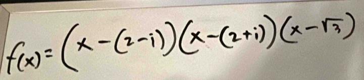 f(x)=(x-(2-i))(x-(2+i))(x-sqrt(3))