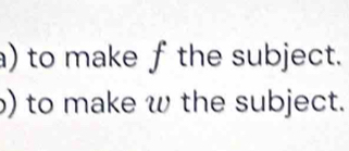 to make fthe subject. 
) to make w the subject.