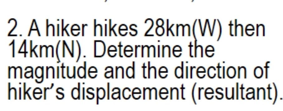 Solved: A hiker hikes 28km(W) then 1∠ 4km(N). Determine the magnitude ...