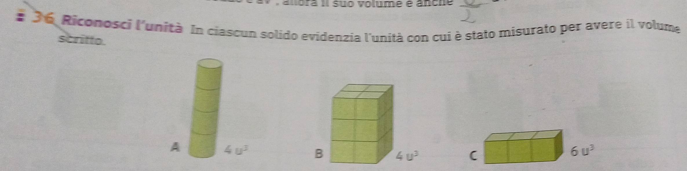 alóra il suo volume é ancue
# 36 Riconosci l'unità In ciascun solido evidenzia l'unità con cui è stato misurato per avere il volume
scritto.
A
4u^3
6u^3