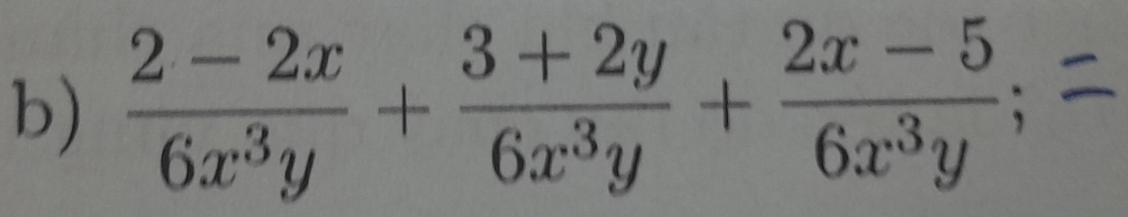  (2-2x)/6x^3y + (3+2y)/6x^3y + (2x-5)/6x^3y  、