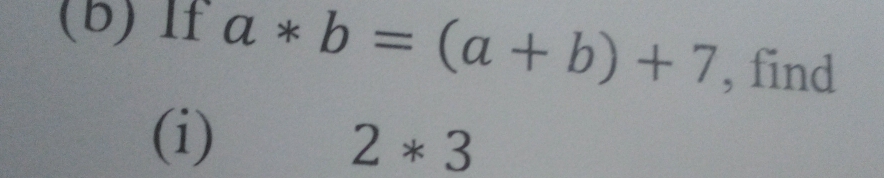 If a*b=(a+b)+7 , find 
(i)
2*3