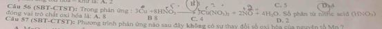 B a
D
đóng vai trò chất oxỉ hóa Câu 56 (SBT-CTST): Trong phản ứng : 3Cu+8HNO_2 B 8 C. 4 3Cu(NO_3)_2+2NO+4H_2O C. 5 . Số phân từ nitric acid (HNO_3)
IA:A. 
Câu 57 (SBT-CTST): Phương trình phản ứng nào sau đây không có sự thay đổi số nại hóa của ngyện tộ Mỹ 2 D. 2