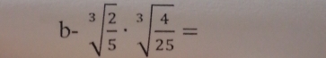 b- sqrt[3](frac 2)5· sqrt[3](frac 4)25=