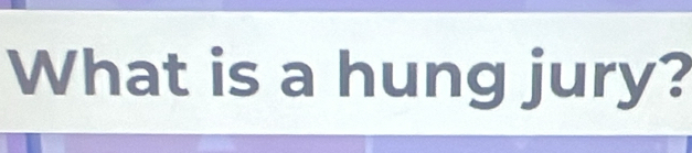 What is a hung jury?