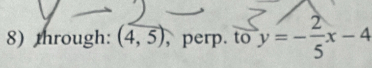 through: (4,5) , perp. to y=- 2/5 x-4