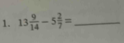 13 9/14 -5 2/7 = _