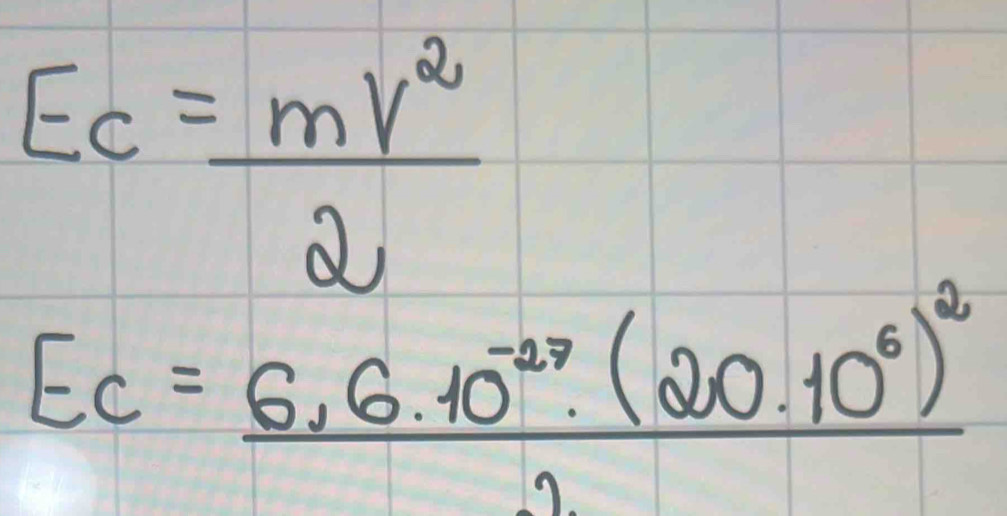 E_c= mv^2/2 
Ec=frac 6,6.10^(-27)(20.10^6)^22