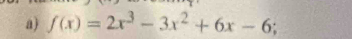 f(x)=2x^3-3x^2+6x-6;