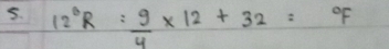 12°R= 9/4 * 12+32=^circ F