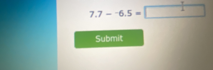 7.7--6.5=□
Submit