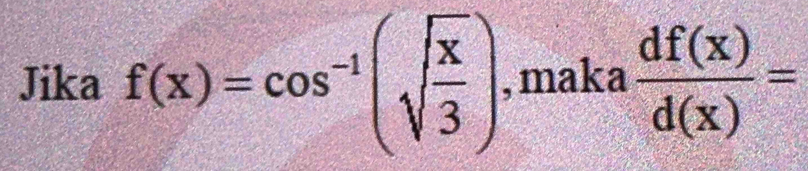 Jika f(x)=cos^(-1)(sqrt(frac x)3) , maka  df(x)/d(x) =