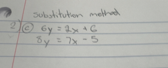 sobstitution method
2② 6y=2x+6
8y=7x-5