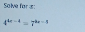 Solve for x :
4^(4x-4)=7^(6x-3)