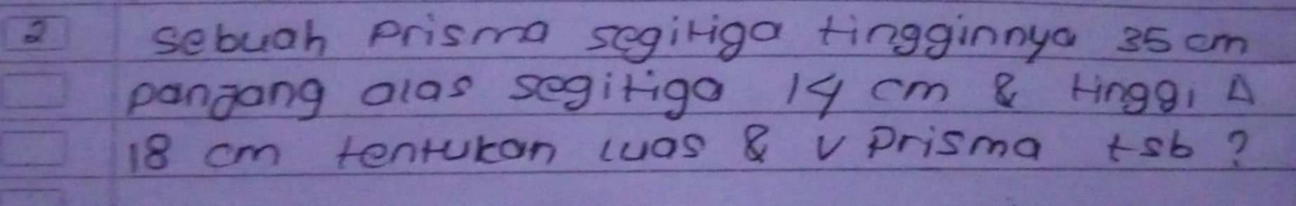 sebugh prisma segiriga tingginnya 35 cm
pangong alas segiriga 19 cm & kingqi A
18 cm tenturan luas & v Prisma +sb?
