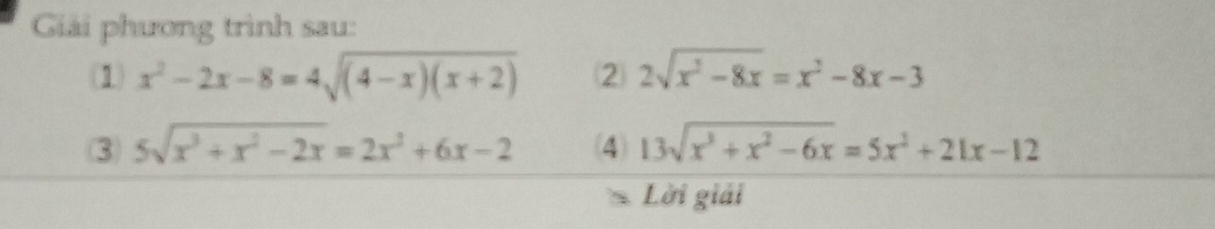 Giải phương trình sau: 
1 x^2-2x-8=4sqrt((4-x)(x+2)) ② 2sqrt(x^2-8x)=x^2-8x-3
3 5sqrt(x^3+x^2-2x)=2x^2+6x-2 (4) 13sqrt(x^3+x^2-6x)=5x^2+21x-12
Lời giải