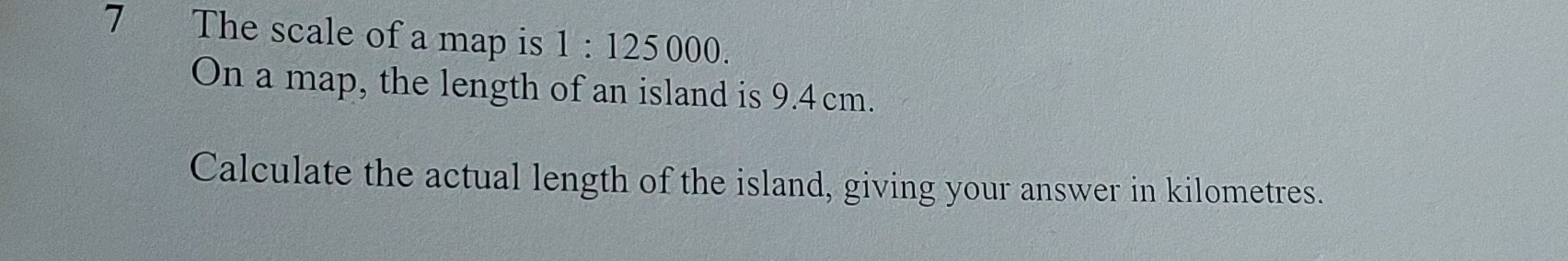 The scale of a map is 1:125000. 
On a map, the length of an island is 9.4 cm. 
Calculate the actual length of the island, giving your answer in kilometres.