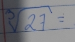 sqrt[3](27)=