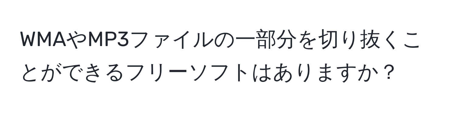 WMAやMP3ファイルの一部分を切り抜くことができるフリーソフトはありますか？