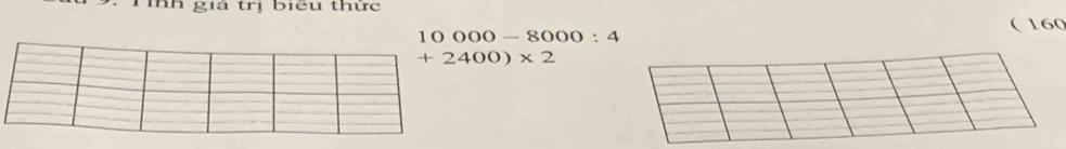 TTh giả trị biểu thức
10000-8000:4 ( 160
+2400)* 2