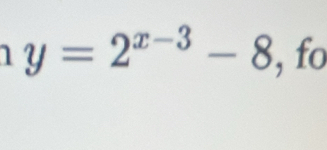 y=2^(x-3)-8 , fo