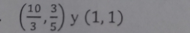 ( 10/3 , 3/5 ) y (1,1)