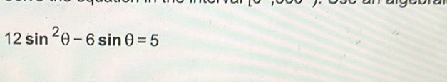 12sin^2θ -6sin θ =5