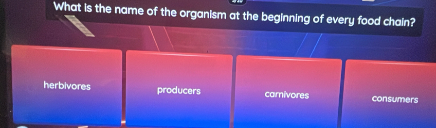 What is the name of the organism at the beginning of every food chain?
herbivores producers carnivores consumers