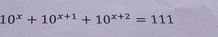 10^x+10^(x+1)+10^(x+2)=111