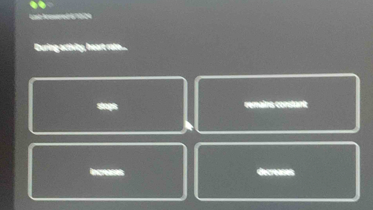 Losk Answered 6/10/24
During activity, heart rato...
remains constant;
increases decreases