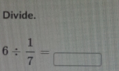 Divide.
6/  1/7 =□