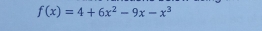 f(x)=4+6x^2-9x-x^3