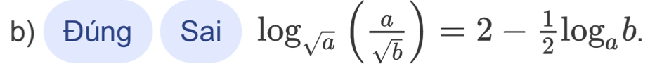 Đúng Sai log _sqrt(a)( a/sqrt(b) )=2- 1/2 log _ab.