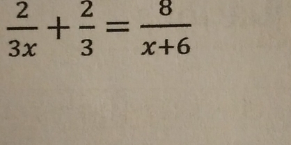  2/3x + 2/3 = 8/x+6 