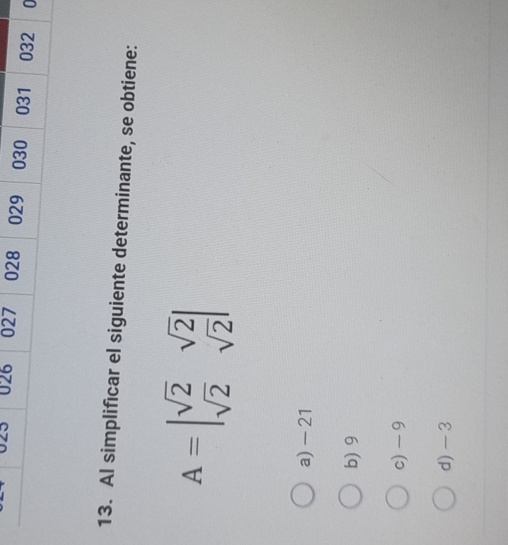 Al simplificar el siguiente determinante, se obtiene:
A=beginvmatrix sqrt(2)&sqrt(2) sqrt(2)&sqrt(2)endvmatrix
a) - 21
b) 9
c) - 9
d) - 3