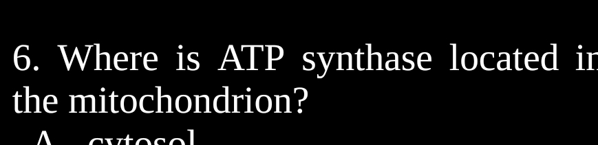 Where is ATP synthase located in 
the mitochondrion? 
^