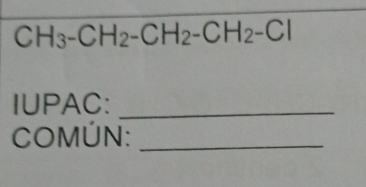 CH_3-CH_2-CH_2-CH_2-Cl
IUPAC:_ 
COMÚN:_