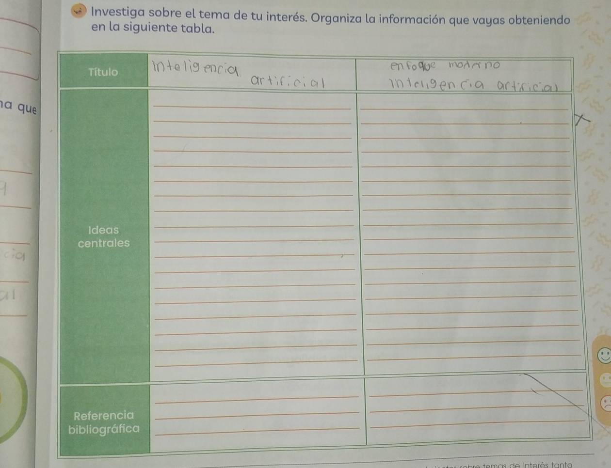 Investiga sobre el tema de tu interés. Organiza la información que vayas obteniendo 
en la siguiente tabla. 
_ 
a qu 
_ 
_ 
_ 
_ 
_ 
_ 
_ 
re temas de interés tanto