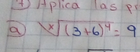 1Aplica las pr 
a sqrt[x]((3+6)^4)=9