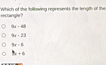 Which of the following represents the length of the
rectangle?
9x-48
9x-23
9x-6
5x+6