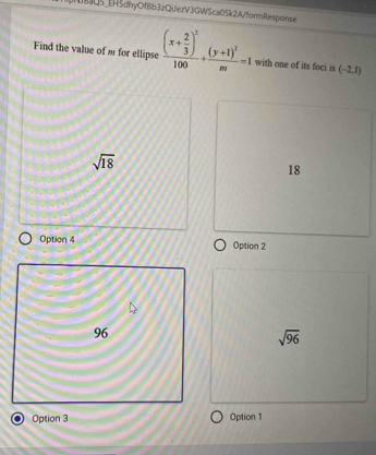 HB5_EH5dhyOfBb3zQUezV3GWSca0Sk2A/formResponse
Find the value of ω for ellipse frac (x+ 2/3 )^2100+frac (y+1)^2m=1 with one of its foci is (-2,1)
sqrt(18)
18
Option 4 Option 2
96
sqrt(96)
Option 3 Option 1