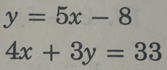 y=5x-8
4x+3y=33