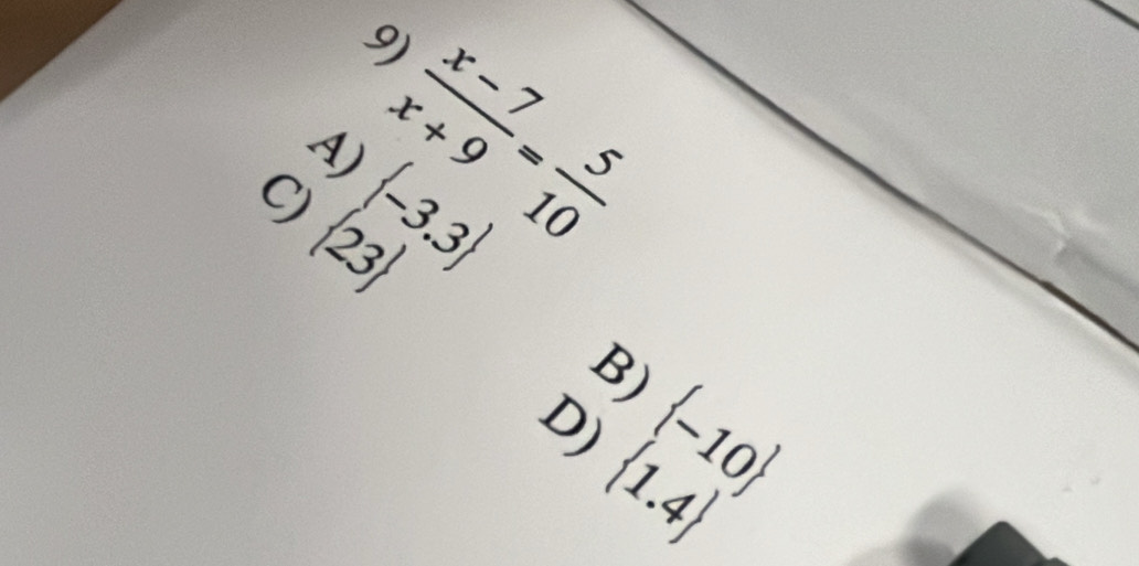  (x-7)/x+9 = 5/10 
A)  -3.3
C)  23
D)  -10
 1.4